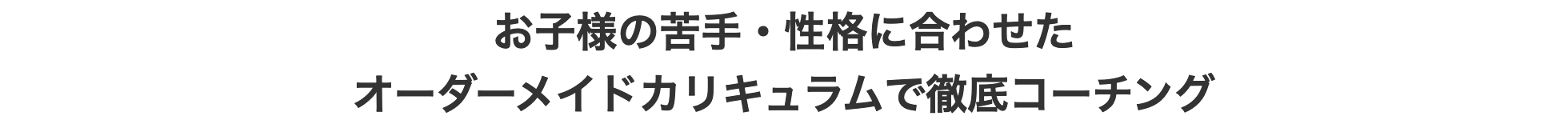 お子様の苦手・性格に合わせたオーダーメイドカリキュラムで徹底コーチング