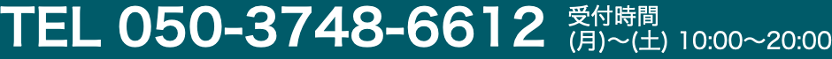 TEL 050-3748-6612 受付時間：(月)～(土) 10:00～20:00